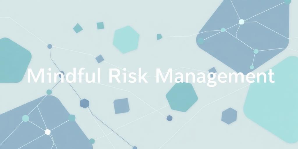 Mindful Risk Management: Understanding, Accepting, and Navigating Uncertainty